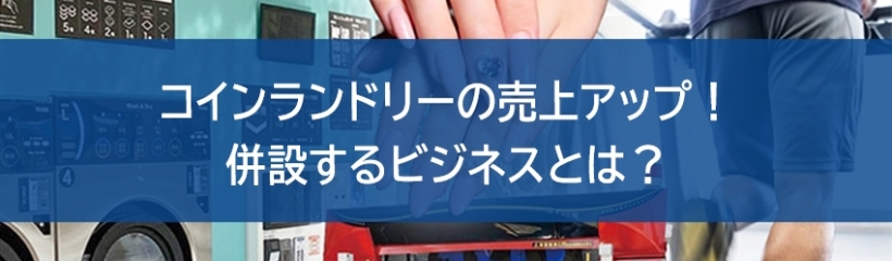 コインランドリーの売上アップ!併設するビジネスとは?