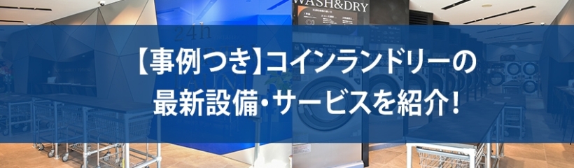 【事例つき】コインランドリーの最新設備・サービスを紹介!